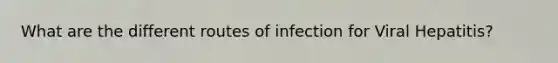 What are the different routes of infection for Viral Hepatitis?