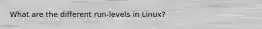 What are the different run-levels in Linux?