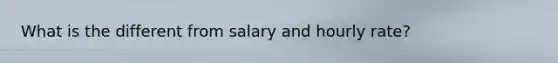 What is the different from salary and hourly rate?