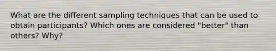 What are the different sampling techniques that can be used to obtain participants? Which ones are considered "better" than others? Why?