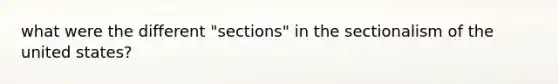 what were the different "sections" in the sectionalism of the united states?