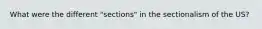 What were the different "sections" in the sectionalism of the US?