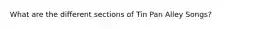 What are the different sections of Tin Pan Alley Songs?