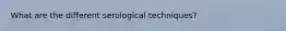 What are the different serological techniques?