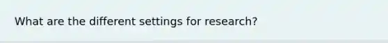 What are the different settings for research?