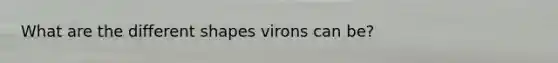 What are the different shapes virons can be?