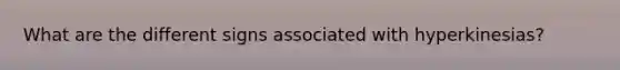 What are the different signs associated with hyperkinesias?