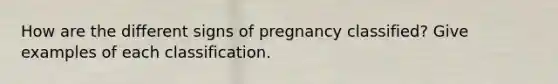 How are the different signs of pregnancy classified? Give examples of each classification.