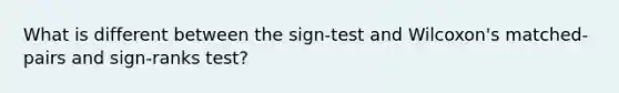 What is different between the sign-test and Wilcoxon's matched-pairs and sign-ranks test?