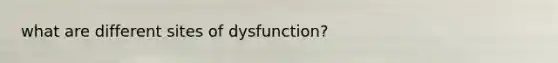 what are different sites of dysfunction?