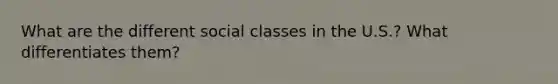 What are the different social classes in the U.S.? What differentiates them?