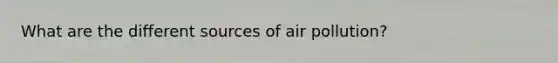 What are the different sources of air pollution?