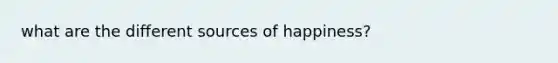 what are the different sources of happiness?