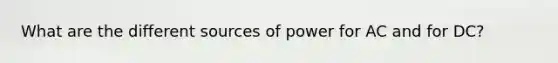 What are the different sources of power for AC and for DC?