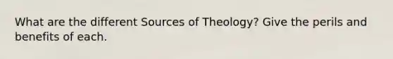 What are the different Sources of Theology? Give the perils and benefits of each.