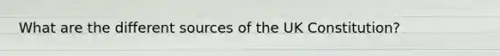 What are the different sources of the UK Constitution?