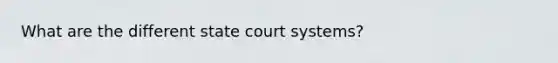 What are the different state court systems?