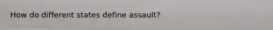 How do different states define assault?