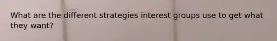 What are the different strategies interest groups use to get what they want?