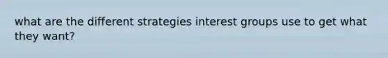 what are the different strategies interest groups use to get what they want?