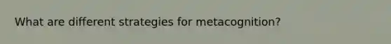 What are different strategies for metacognition?