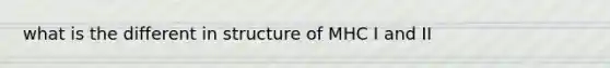 what is the different in structure of MHC I and II