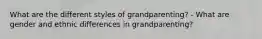 What are the different styles of grandparenting? - What are gender and ethnic differences in grandparenting?