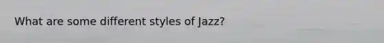 What are some different styles of Jazz?