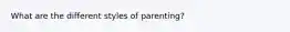 What are the different styles of parenting?