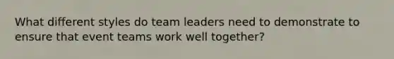 What different styles do team leaders need to demonstrate to ensure that event teams work well together?