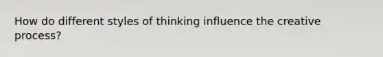 How do different styles of thinking influence the creative process?