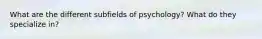 What are the different subfields of psychology? What do they specialize in?