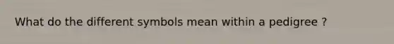 What do the different symbols mean within a pedigree ?