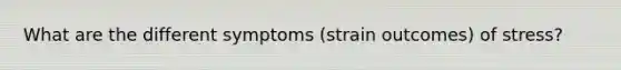 What are the different symptoms (strain outcomes) of stress?