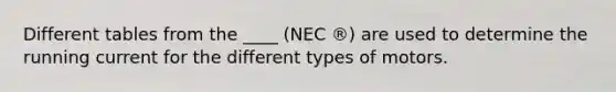 Different tables from the ____ (NEC ®) are used to determine the running current for the different types of motors.