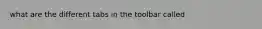 what are the different tabs in the toolbar called