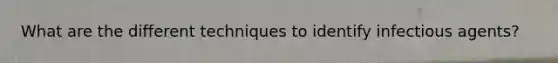 What are the different techniques to identify infectious agents?