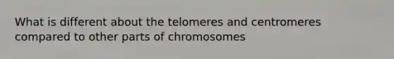 What is different about the telomeres and centromeres compared to other parts of chromosomes