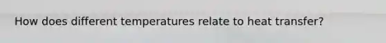 How does different temperatures relate to heat transfer?
