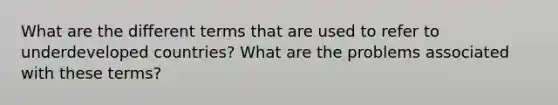 What are the different terms that are used to refer to underdeveloped countries? What are the problems associated with these terms?