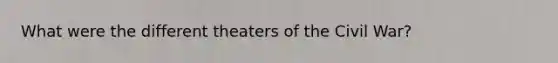 What were the different theaters of the Civil War?