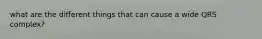 what are the different things that can cause a wide QRS complex?