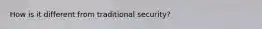 How is it different from traditional security?