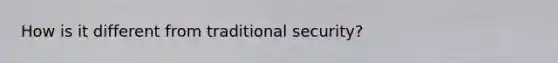 How is it different from traditional security?
