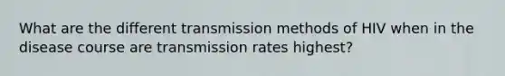 What are the different transmission methods of HIV when in the disease course are transmission rates highest?