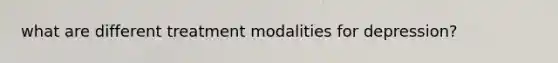 what are different treatment modalities for depression?