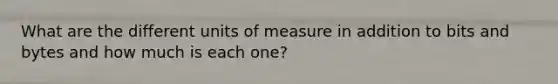 What are the different units of measure in addition to bits and bytes and how much is each one?