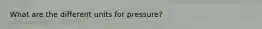 What are the different units for pressure?