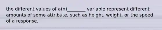 the different values of a(n)________ variable represent different amounts of some attribute, such as height, weight, or the speed of a response.