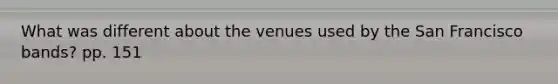 What was different about the venues used by the San Francisco bands? pp. 151